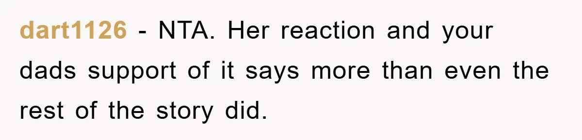 dart1126 − NTA. Her reaction and your dads support of it says more than even the rest of the story did.
