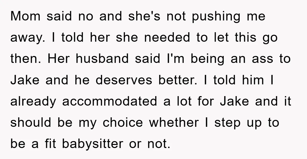 Mom said no and she's not pushing me away. I told her she needed to let this go then. Her husband said I'm being an ass to Jake and he...