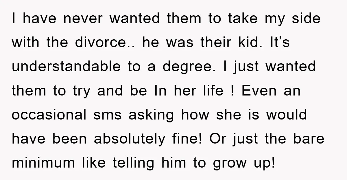 I have never wanted them to take my side with the divorce.. he was their kid. It’s understandable to a degree. I just wanted them to try and be In...