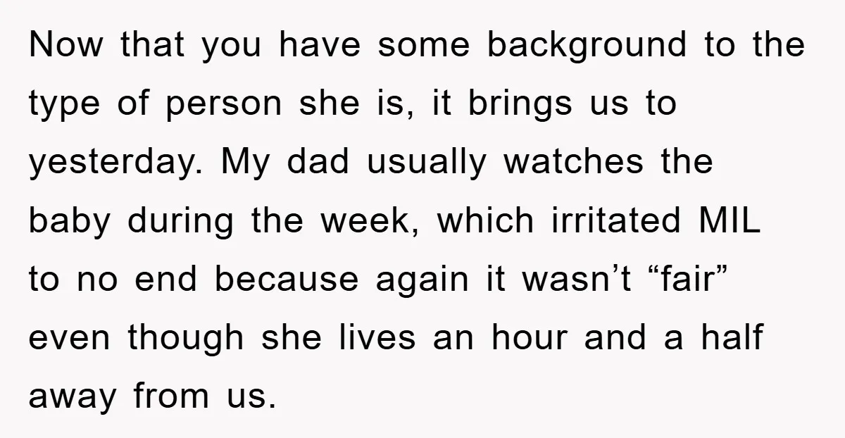Now that you have some background to the type of person she is, it brings us to yesterday. My dad usually watches the baby during the week, which irritated MIL...