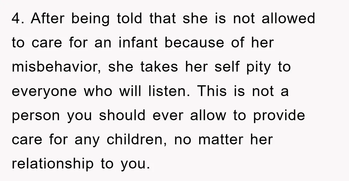 4. After being told that she is not allowed to care for an infant because of her misbehavior, she takes her self pity to everyone who will listen. This is...