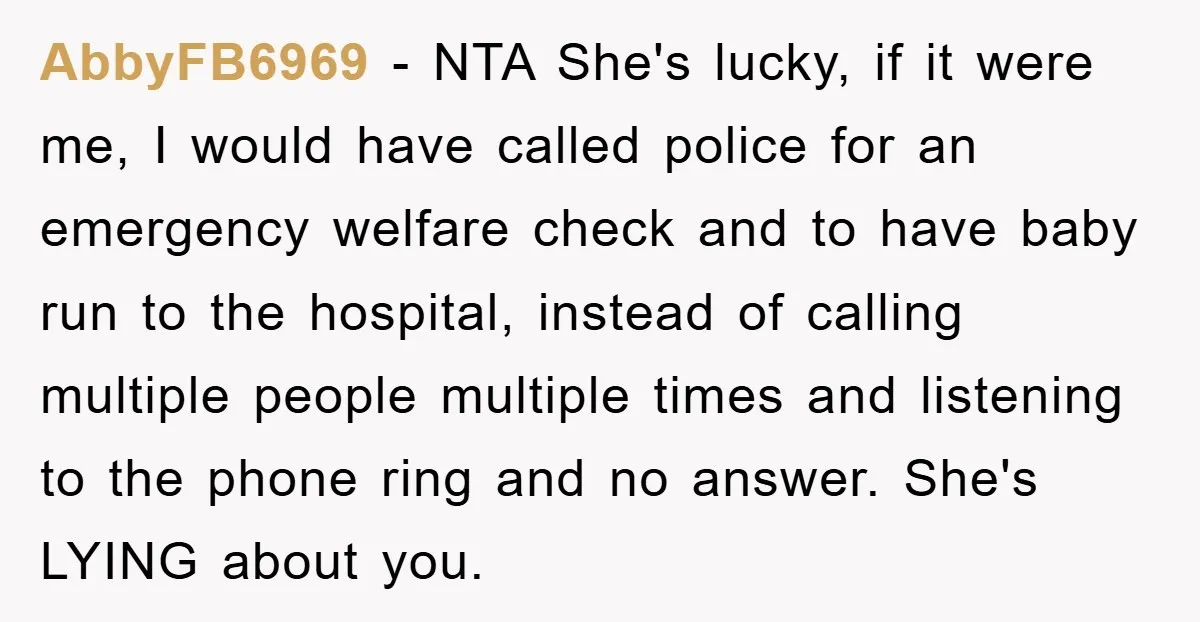 AbbyFB6969 − NTA She's lucky, if it were me, I would have called police for an emergency welfare check and to have baby run to the hospital, instead of calling...