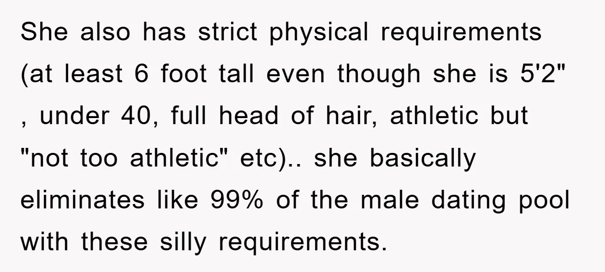 She also has strict physical requirements (at least 6 foot tall even though she is 5'2" , under 40, full head of hair, athletic but "not too athletic" etc).. she...