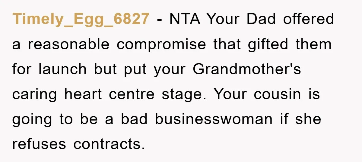 Timely_Egg_6827 − NTA Your Dad offered a reasonable compromise that gifted them for launch but put your Grandmother's caring heart centre stage. Your cousin is going to be a bad...