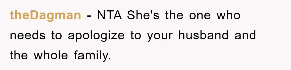 theDagman - NTA She's the one who needs to apologize to your husband and the whole family.