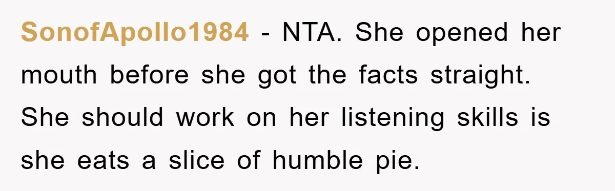 SonofApollo1984 - NTA. She opened her mouth before she got the facts straight. She should work on her listening skills is she eats a slice of humble pie.