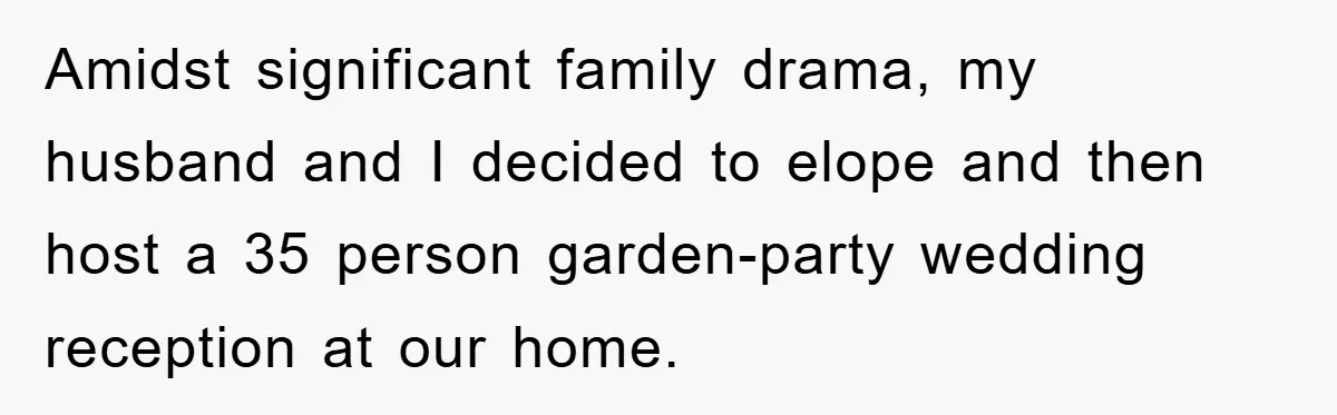 Amidst significant family drama, my husband and I decided to elope and then host a 35 person garden-party wedding reception at our home.