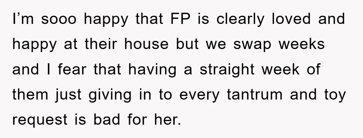 I’m sooo happy that FP is clearly loved and happy at their house but we swap weeks and I fear that having a straight week of them just giving in...