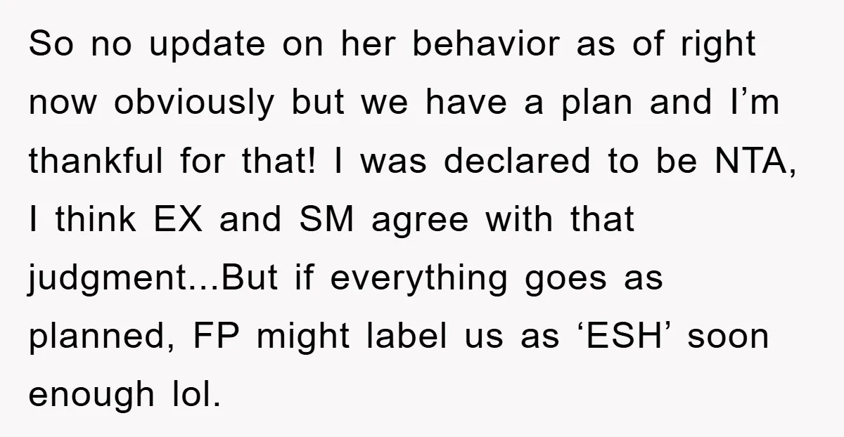 So no update on her behavior as of right now obviously but we have a plan and I’m thankful for that! I was declared to be NTA, I think EX...