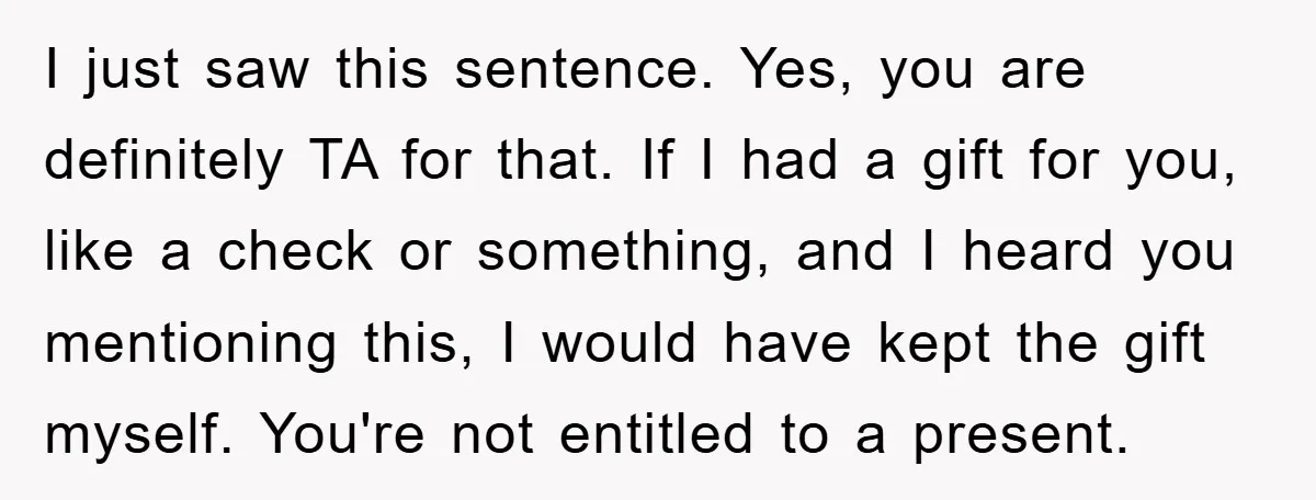 I just saw this sentence. Yes, you are definitely TA for that. If I had a gift for you, like a check or something, and I heard you mentioning this,...