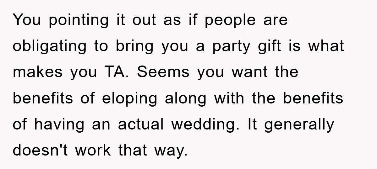 You pointing it out as if people are obligating to bring you a party gift is what makes you TA. Seems you want the benefits of eloping along with the...