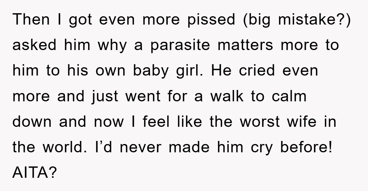 Then I got even more pissed (big mistake?) asked him why a parasite matters more to him to his own baby girl. He cried even more and just went for...