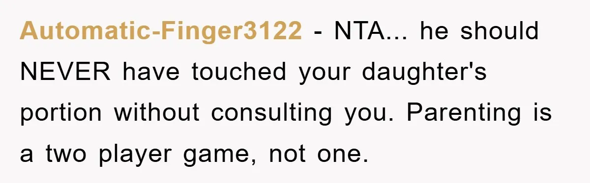 Automatic-Finger3122 - NTA... he should NEVER have touched your daughter's portion without consulting you. Parenting is a two player game, not one.