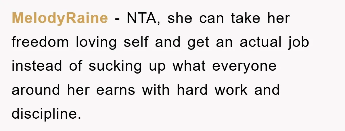 MelodyRaine - NTA, she can take her freedom loving self and get an actual job instead of sucking up what everyone around her earns with hard work and discipline.