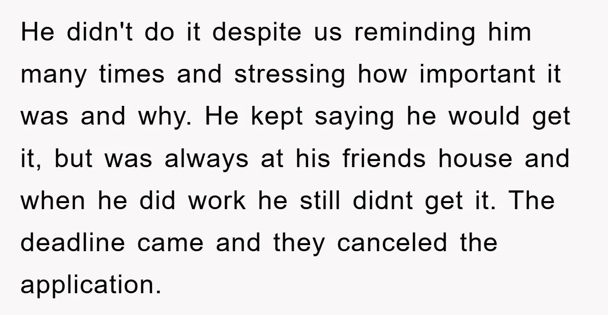 He didn't do it despite us reminding him many times and stressing how important it was and why. He kept saying he would get it, but was always at his...