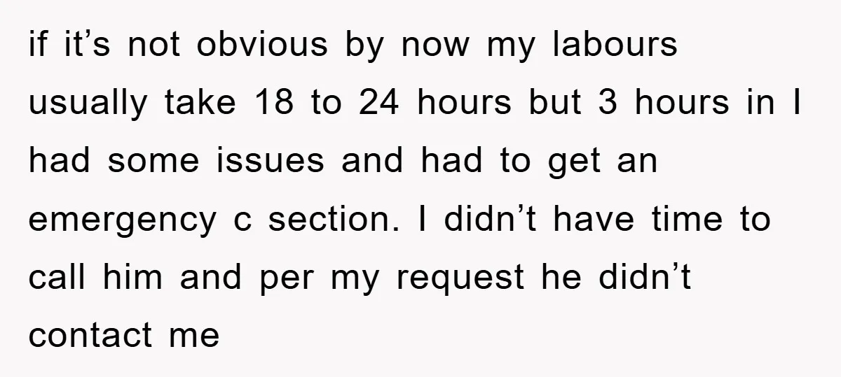 if it’s not obvious by now my labours usually take 18 to 24 hours but 3 hours in I had some issues and had to get an emergency c section....