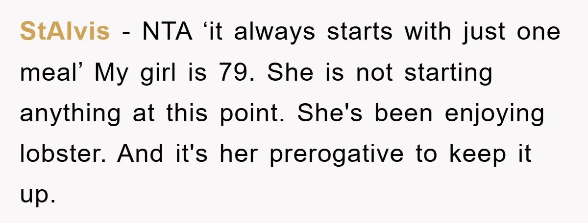 StAlvis − NTA ‘it always starts with just one meal’ My girl is 79. She is not starting anything at this point. She's been enjoying lobster. And it's her prerogative...