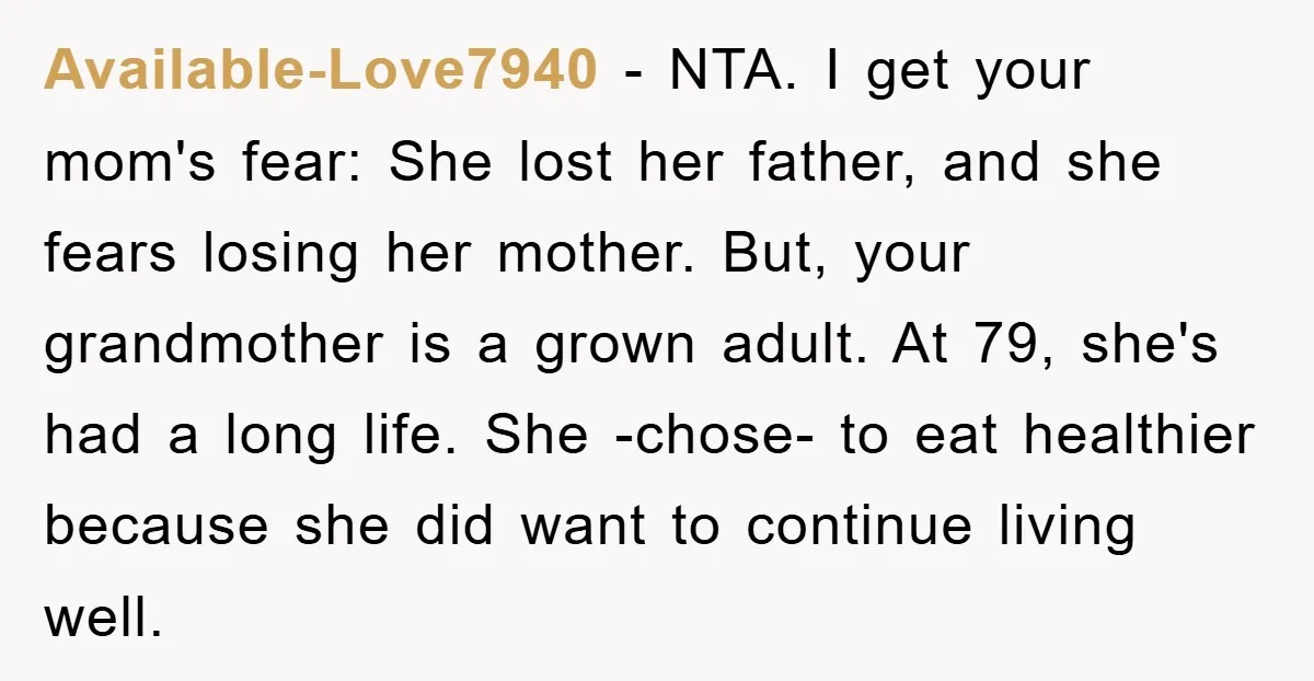 Available-Love7940 − NTA. I get your mom's fear: She lost her father, and she fears losing her mother. But, your grandmother is a grown adult. At 79, she's had a...