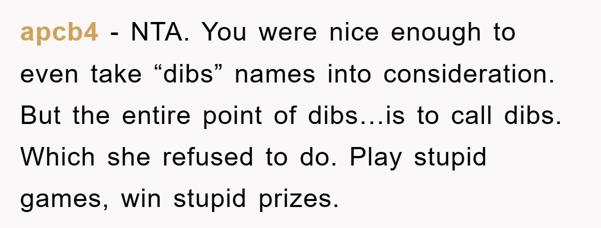 apcb4 − NTA. You were nice enough to even take “dibs” names into consideration. But the entire point of dibs…is to call dibs. Which she refused to do. Play stupid...