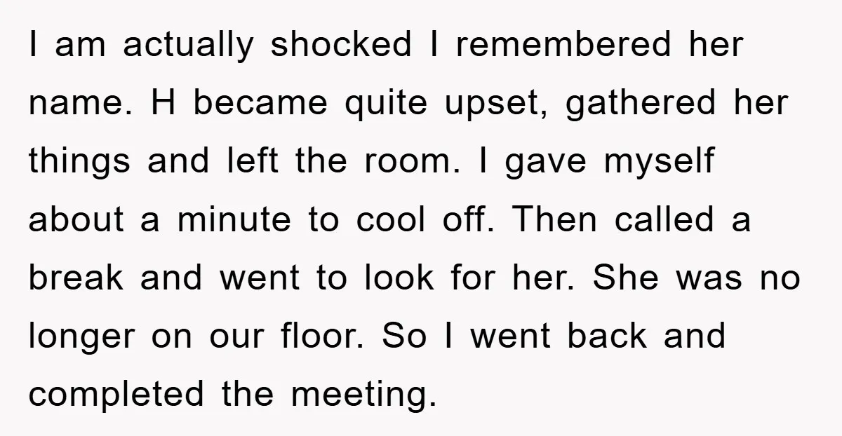 I am actually shocked I remembered her name. H became quite upset, gathered her things and left the room. I gave myself about a minute to cool off. Then called...