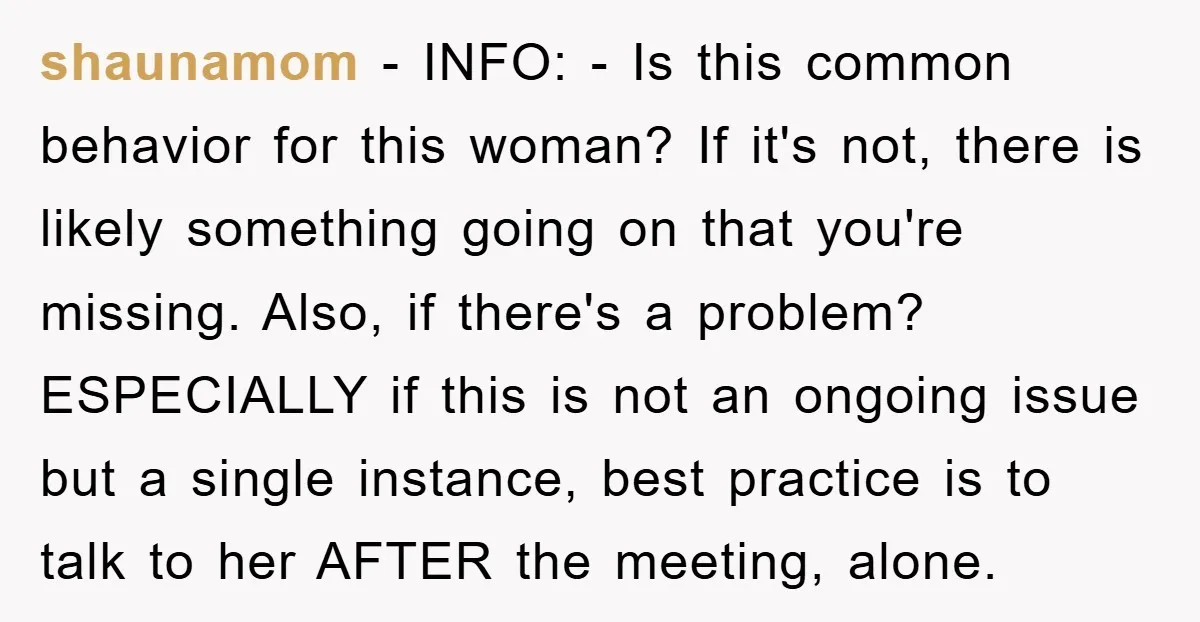 shaunamom − INFO: - Is this common behavior for this woman? If it's not, there is likely something going on that you're missing. Also, if there's a problem? ESPECIALLY if...