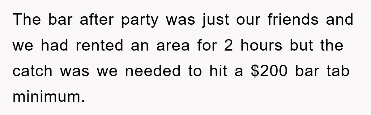 The bar after party was just our friends and we had rented an area for 2 hours but the catch was we needed to hit a $200 bar tab minimum.