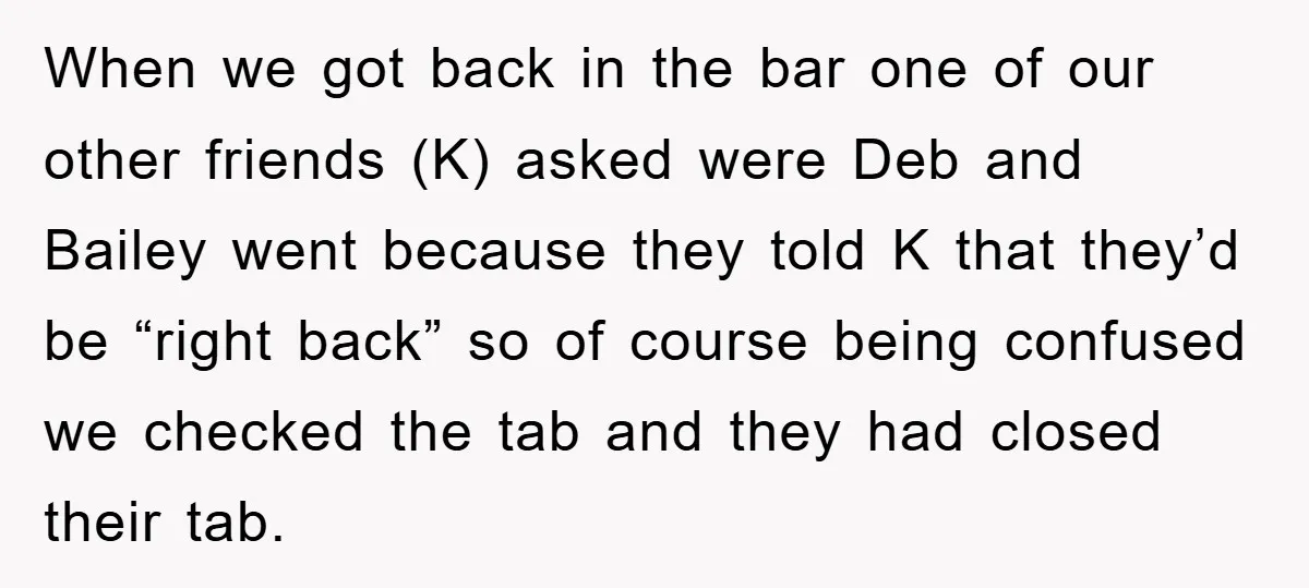 When we got back in the bar one of our other friends (K) asked were Deb and Bailey went because they told K that they’d be “right back” so of...