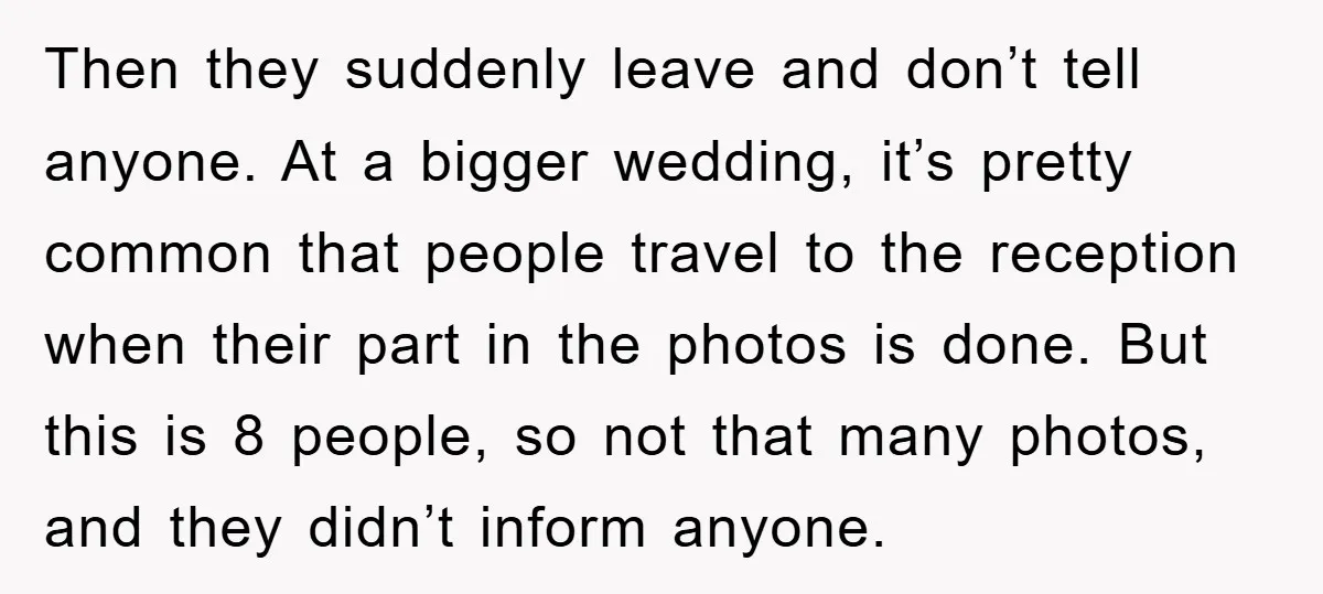 Then they suddenly leave and don’t tell anyone. At a bigger wedding, it’s pretty common that people travel to the reception when their part in the photos is done. But...