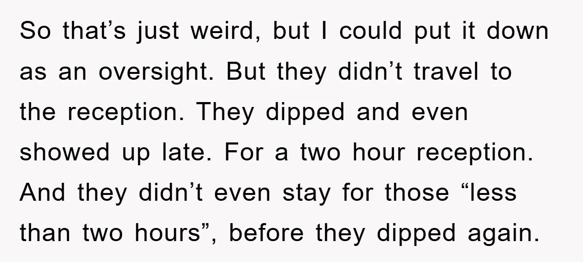 So that’s just weird, but I could put it down as an oversight. But they didn’t travel to the reception. They dipped and even showed up late. For a two...
