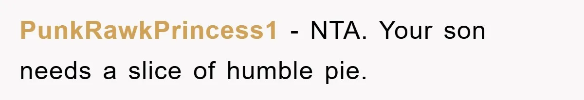 PunkRawkPrincess1 − NTA. Your son needs a slice of humble pie.