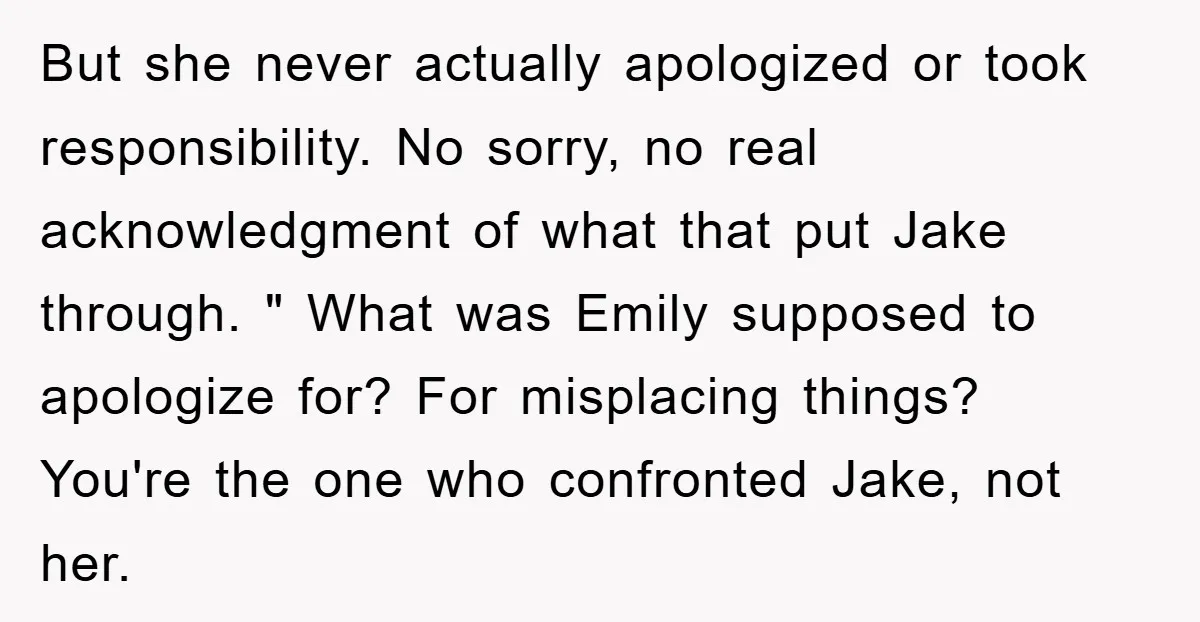 But she never actually apologized or took responsibility. No sorry, no real acknowledgment of what that put Jake through. " What was Emily supposed to apologize for? For misplacing things?...