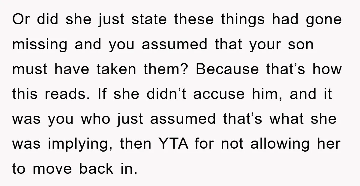 Or did she just state these things had gone missing and you assumed that your son must have taken them? Because that’s how this reads. If she didn’t accuse him,...