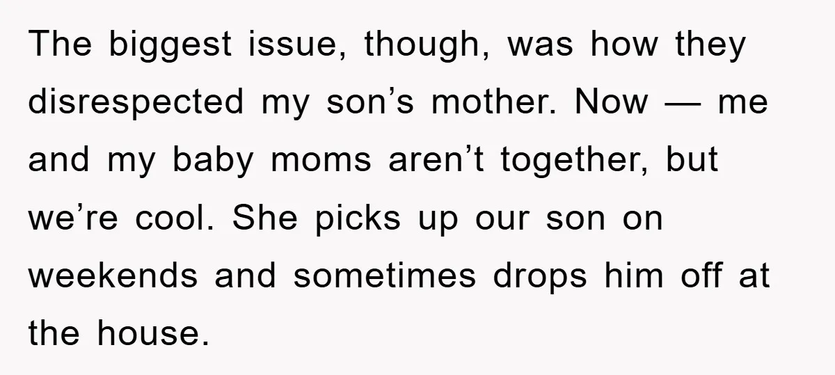 The biggest issue, though, was how they disrespected my son’s mother. Now — me and my baby moms aren’t together, but we’re cool. She picks up our son on weekends...