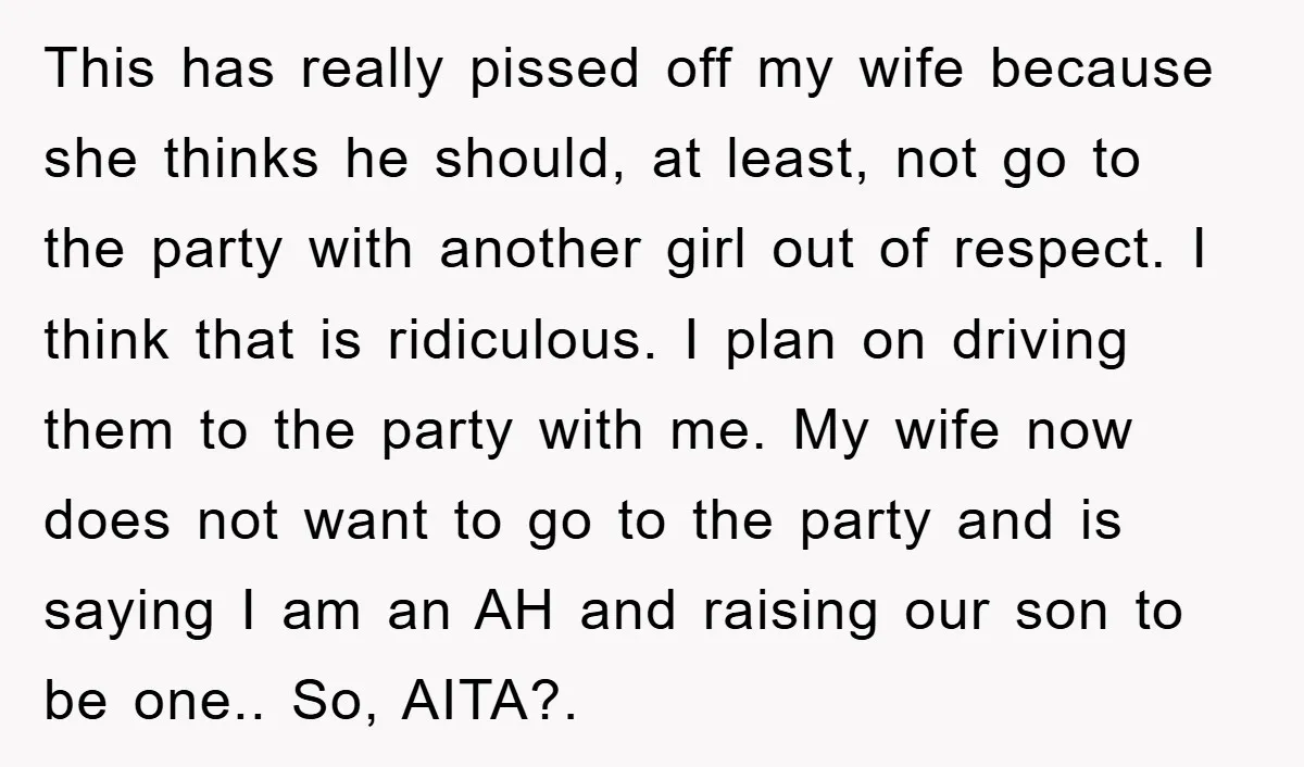 This has really pissed off my wife because she thinks he should, at least, not go to the party with another girl out of respect. I think that is ridiculous....
