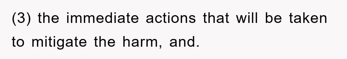 (3) the immediate actions that will be taken to mitigate the harm, and.