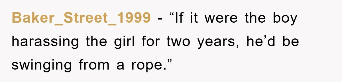 Baker_Street_1999 - “If it were the boy harassing the girl for two years, he’d be swinging from a rope.”