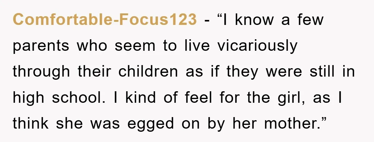 Comfortable-Focus123 - “I know a few parents who seem to live vicariously through their children as if they were still in high school. I kind of feel for the girl,...