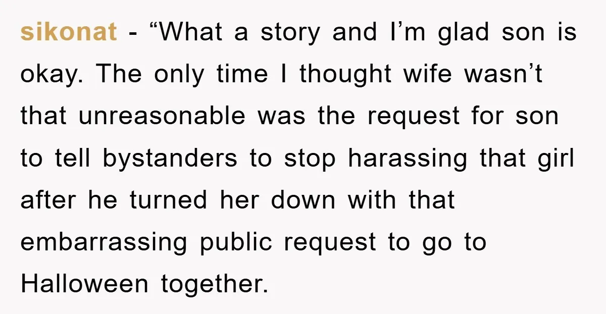 sikonat - “What a story and I’m glad son is okay. The only time I thought wife wasn’t that unreasonable was the request for son to tell bystanders to stop...