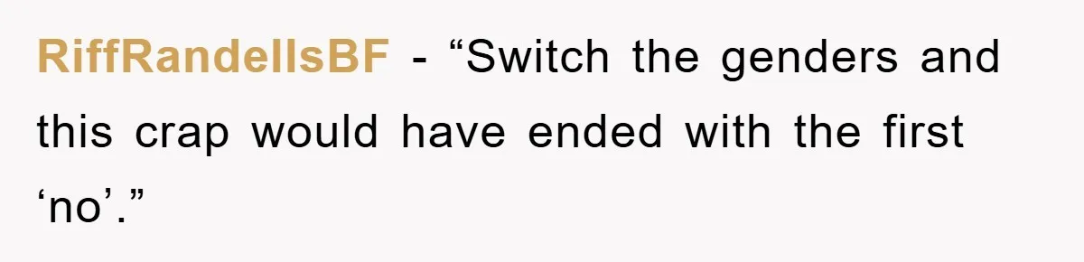 RiffRandellsBF - “Switch the genders and this crap would have ended with the first ‘no’.”