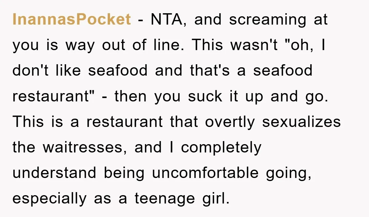 InannasPocket − NTA, and screaming at you is way out of line. This wasn't "oh, I don't like seafood and that's a seafood restaurant" - then you suck it up...