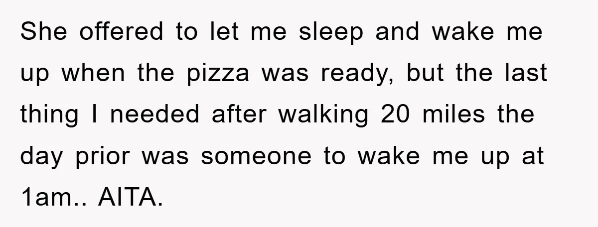 She offered to let me sleep and wake me up when the pizza was ready, but the last thing I needed after walking 20 miles the day prior was someone...
