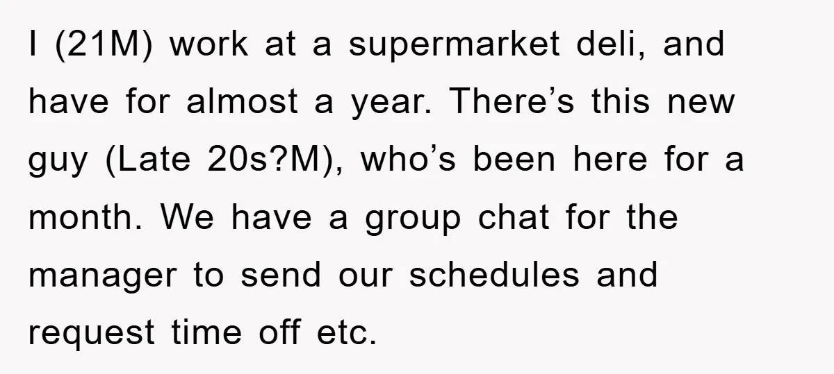 I (21M) work at a supermarket deli, and have for almost a year. There’s this new guy (Late 20s?M), who’s been here for a month. We have a group chat...