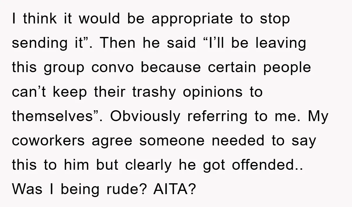 I think it would be appropriate to stop sending it”. Then he said “I’ll be leaving this group convo because certain people can’t keep their trashy opinions to themselves”. Obviously...