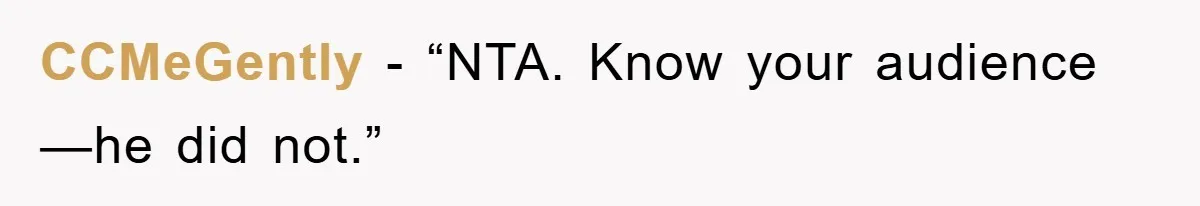 CCMeGently - “NTA. Know your audience—he did not.”