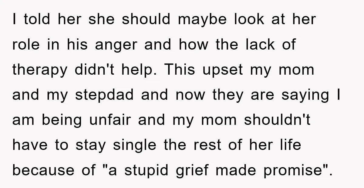 I told her she should maybe look at her role in his anger and how the lack of therapy didn't help. This upset my mom and my stepdad and now...