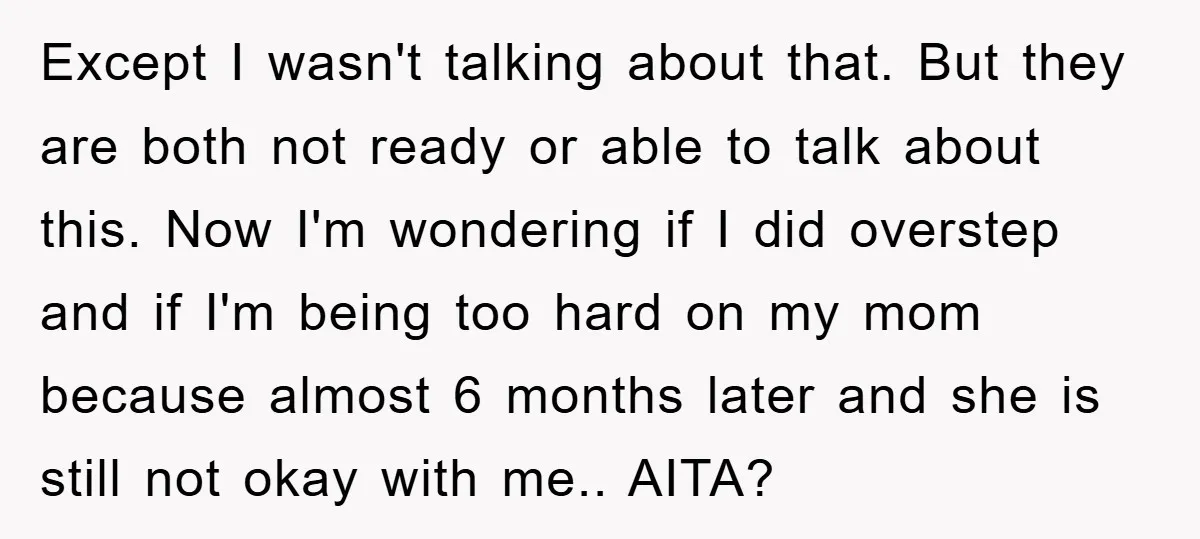 Except I wasn't talking about that. But they are both not ready or able to talk about this. Now I'm wondering if I did overstep and if I'm being too...