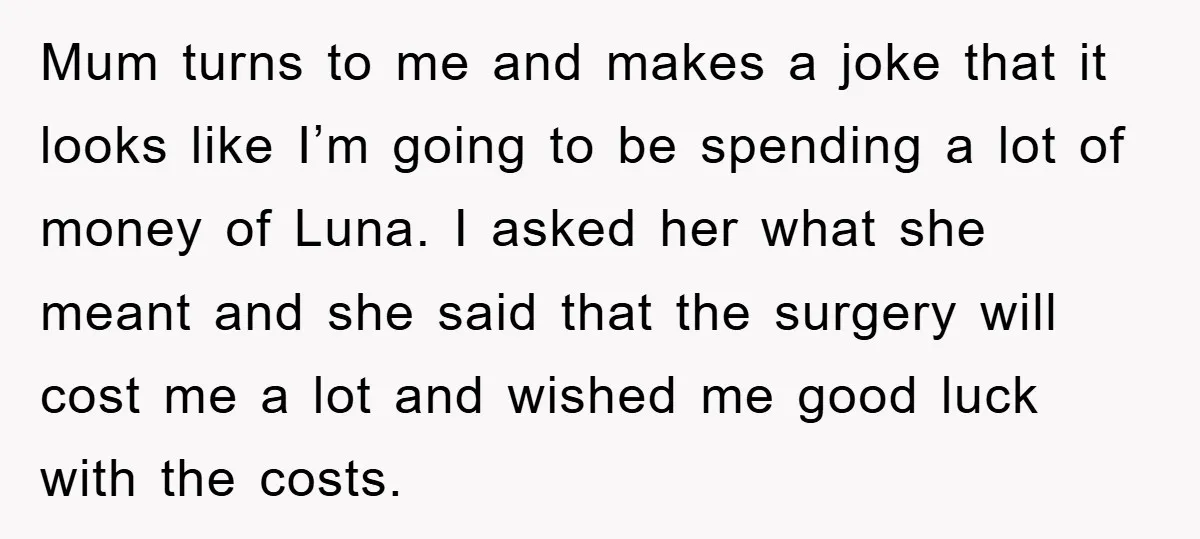 Mum turns to me and makes a joke that it looks like I’m going to be spending a lot of money of Luna. I asked her what she meant and...