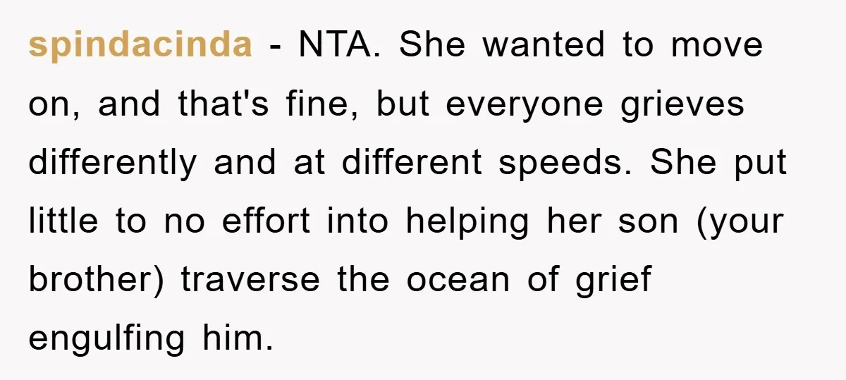 spindacinda − NTA. She wanted to move on, and that's fine, but everyone grieves differently and at different speeds. She put little to no effort into helping her son (your...