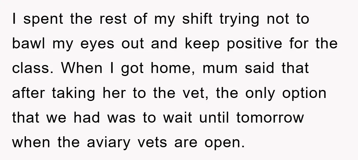 I spent the rest of my shift trying not to bawl my eyes out and keep positive for the class. When I got home, mum said that after taking her...