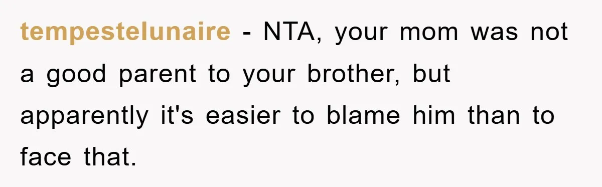 tempestelunaire − NTA, your mom was not a good parent to your brother, but apparently it's easier to blame him than to face that.